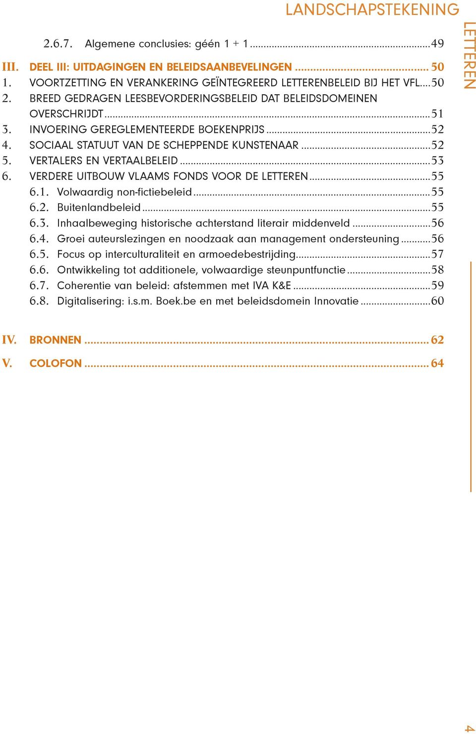 VERTALERS EN VERTAALBELEID...53 6. VERDERE UITBOUW VLAAMS FONDS VOOR DE...55 6.1. Volwaardig non-fictiebeleid...55 6.2. Buitenlandbeleid...55 6.3. Inhaalbeweging historische achterstand literair middenveld.