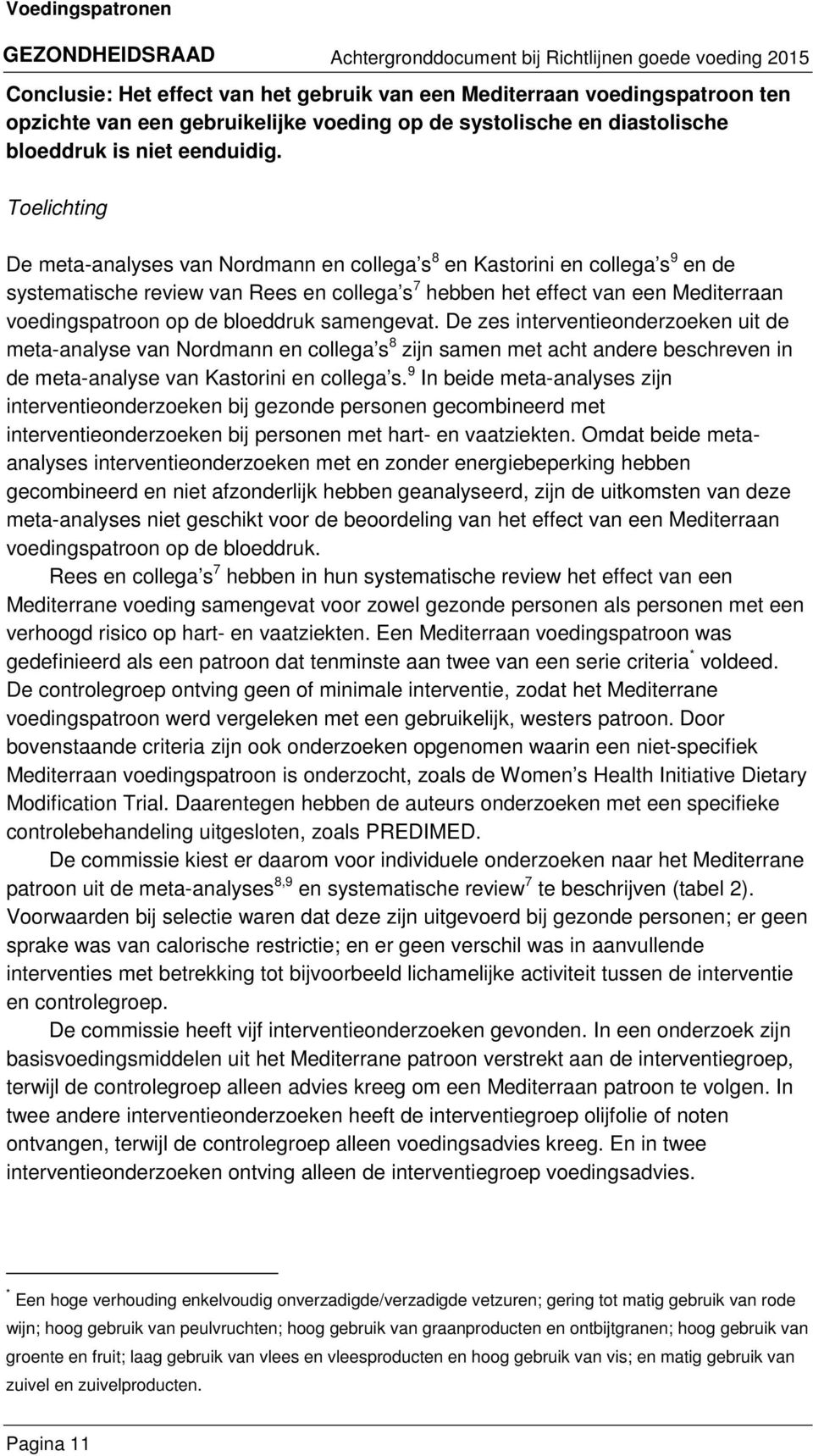 samengevat. De zes interventieonderzoeken uit de meta-analyse van Nordmann en collega s 8 zijn samen met acht andere beschreven in de meta-analyse van Kastorini en collega s.