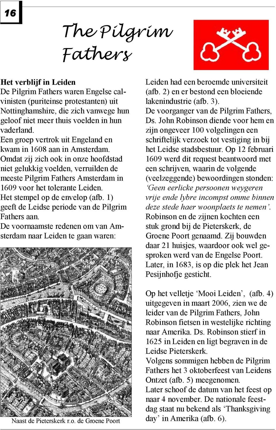 Omdat zij zich ook in onze hoofdstad niet gelukkig voelden, verruilden de meeste Pilgrim Fathers Amsterdam in 1609 voor het tolerante Leiden. Het stempel op de envelop (afb.