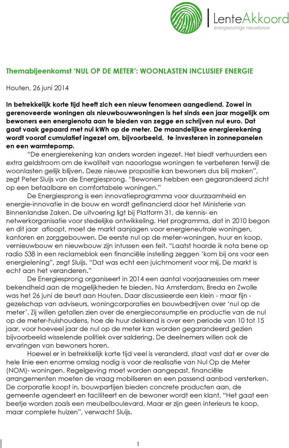 Dat gaat vaak gepaard met nul kwh op de meter. De maandelijkse energierekening wordt vooraf cumulatief ingezet om, bijvoorbeeld, te investeren in zonnepanelen en een warmtepomp.