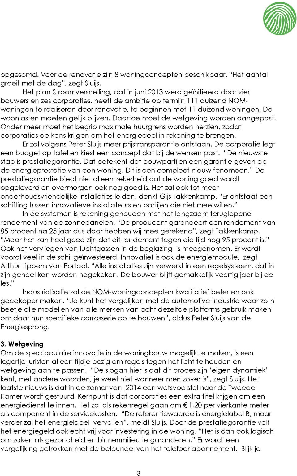 11 duizend woningen. De woonlasten moeten gelijk blijven. Daartoe moet de wetgeving worden aangepast.