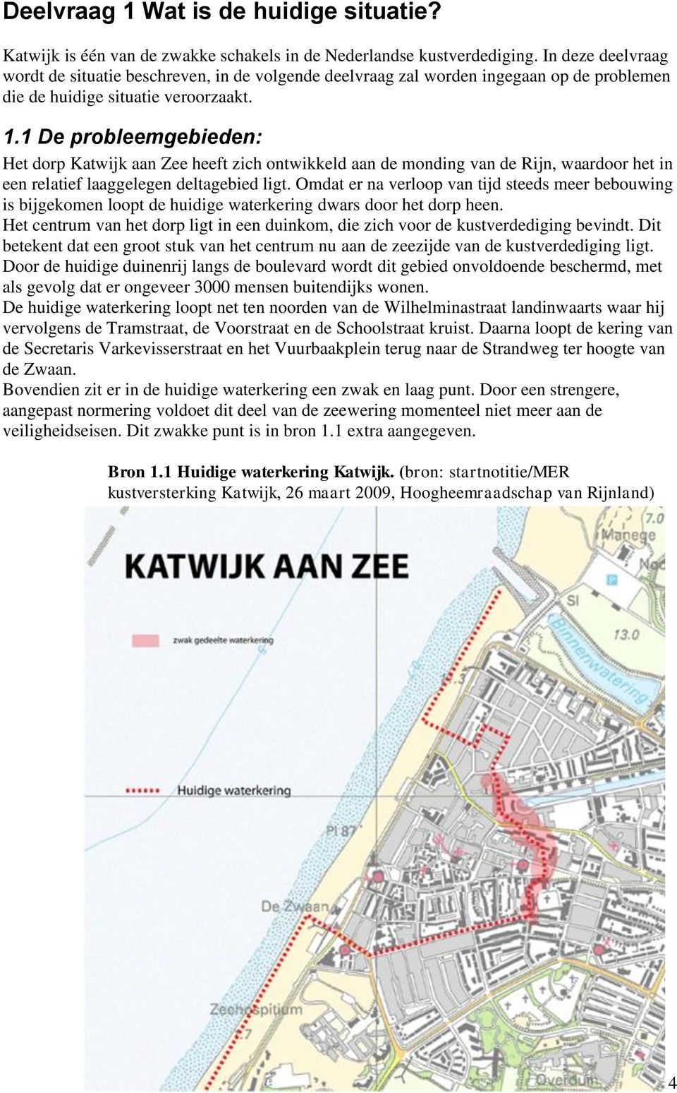 1 De probleemgebieden: Het dorp Katwijk aan Zee heeft zich ontwikkeld aan de monding van de Rijn, waardoor het in een relatief laaggelegen deltagebied ligt.