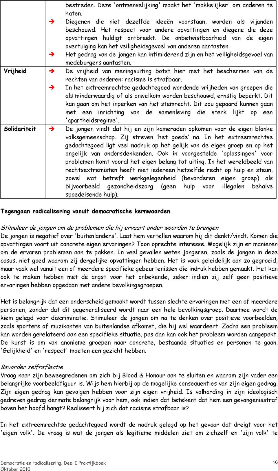 Het gedrag van de jongen kan intimiderend zijn en het veiligheidsgevoel van medeburgers aantasten.