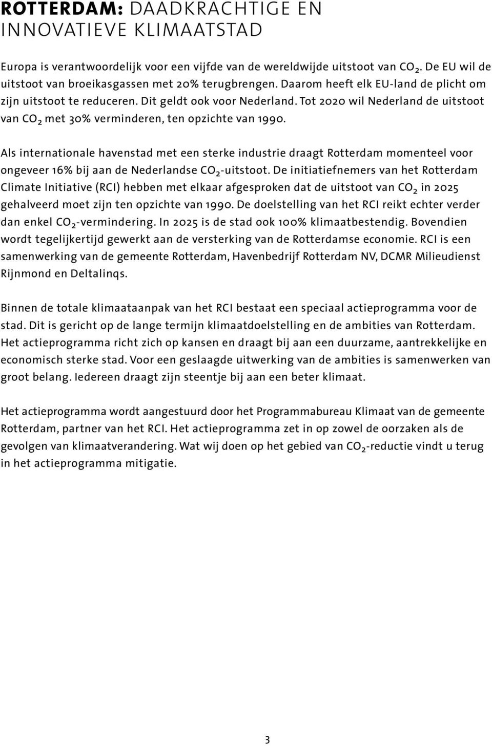 Als internationale havenstad met een sterke industrie draagt Rotterdam momenteel voor ongeveer 16% bij aan de Nederlandse CO 2 -uitstoot.