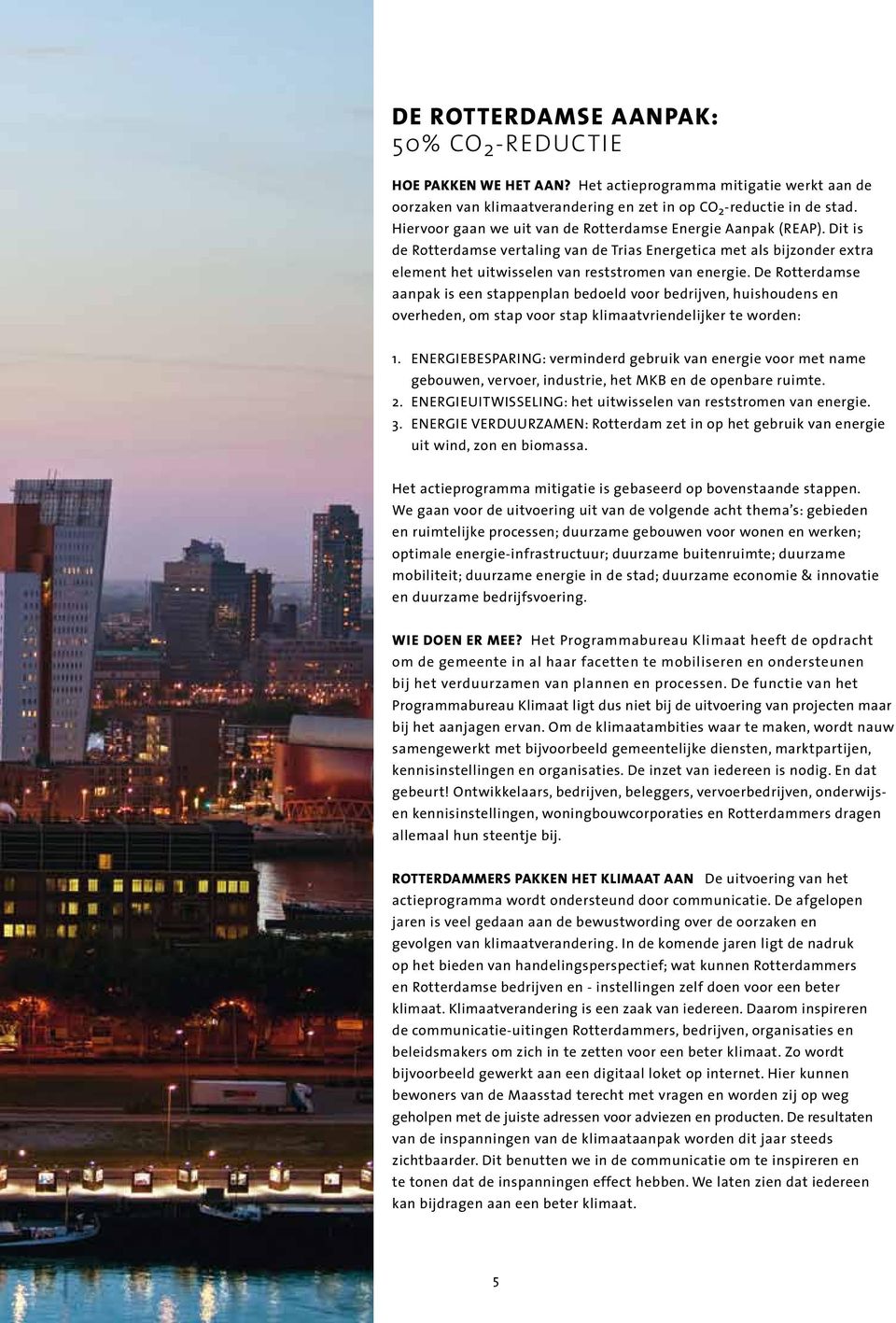 De Rotterdamse aanpak is een stappenplan bedoeld voor bedrijven, huishoudens en overheden, om stap voor stap klimaatvriendelijker te worden: 1.