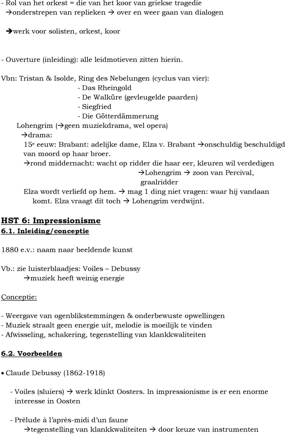 Vbn: Tristan & Isolde, Ring des Nebelungen (cyclus van vier): - Das Rheingold - De Walküre (gevleugelde paarden) - Siegfried - Die Götterdämmerung Lohengrim ( geen muziekdrama, wel opera) drama: 15 e