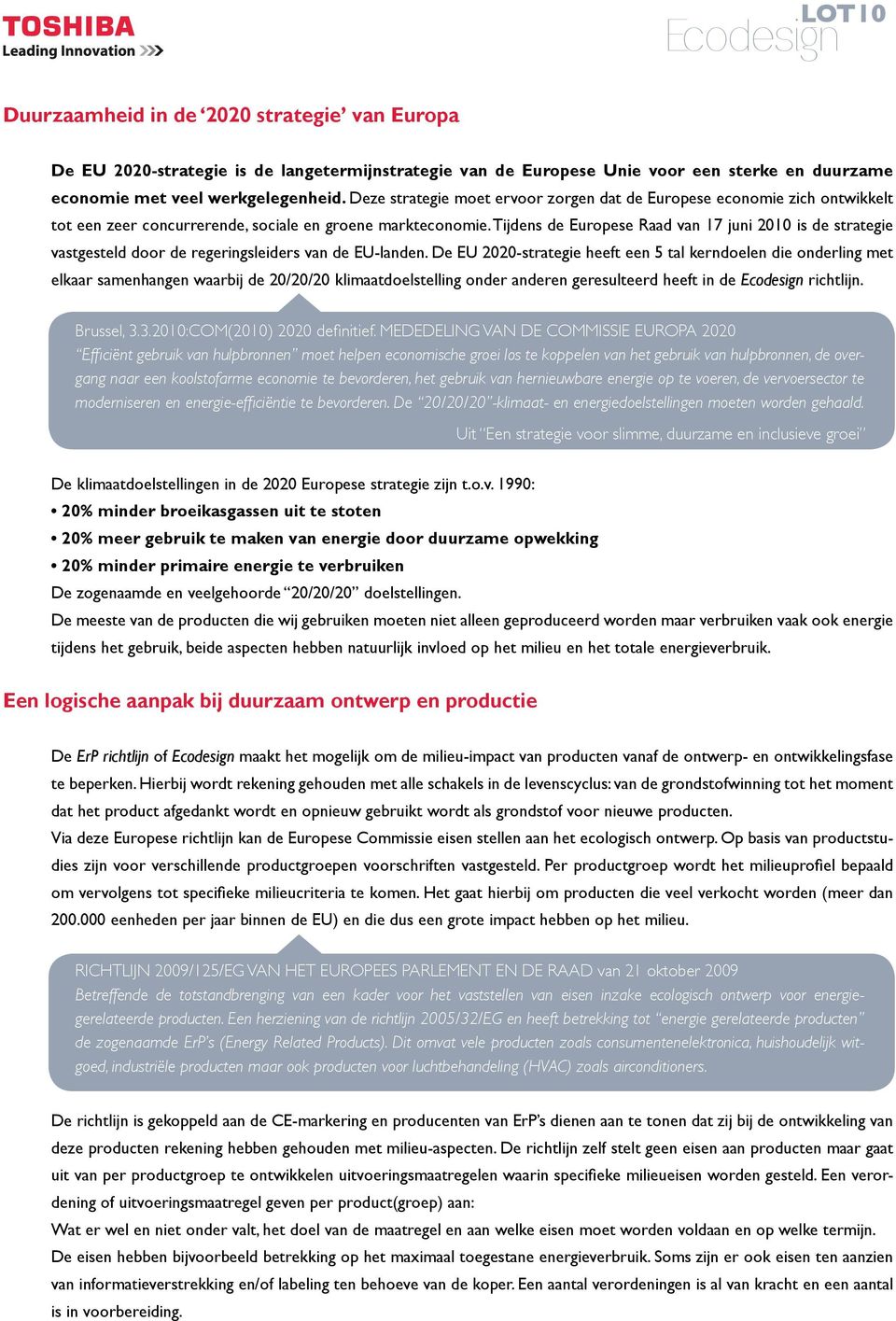 Tijdens de Europese Raad van 17 juni 2010 is de strategie vastgesteld door de regeringsleiders van de EU-landen.