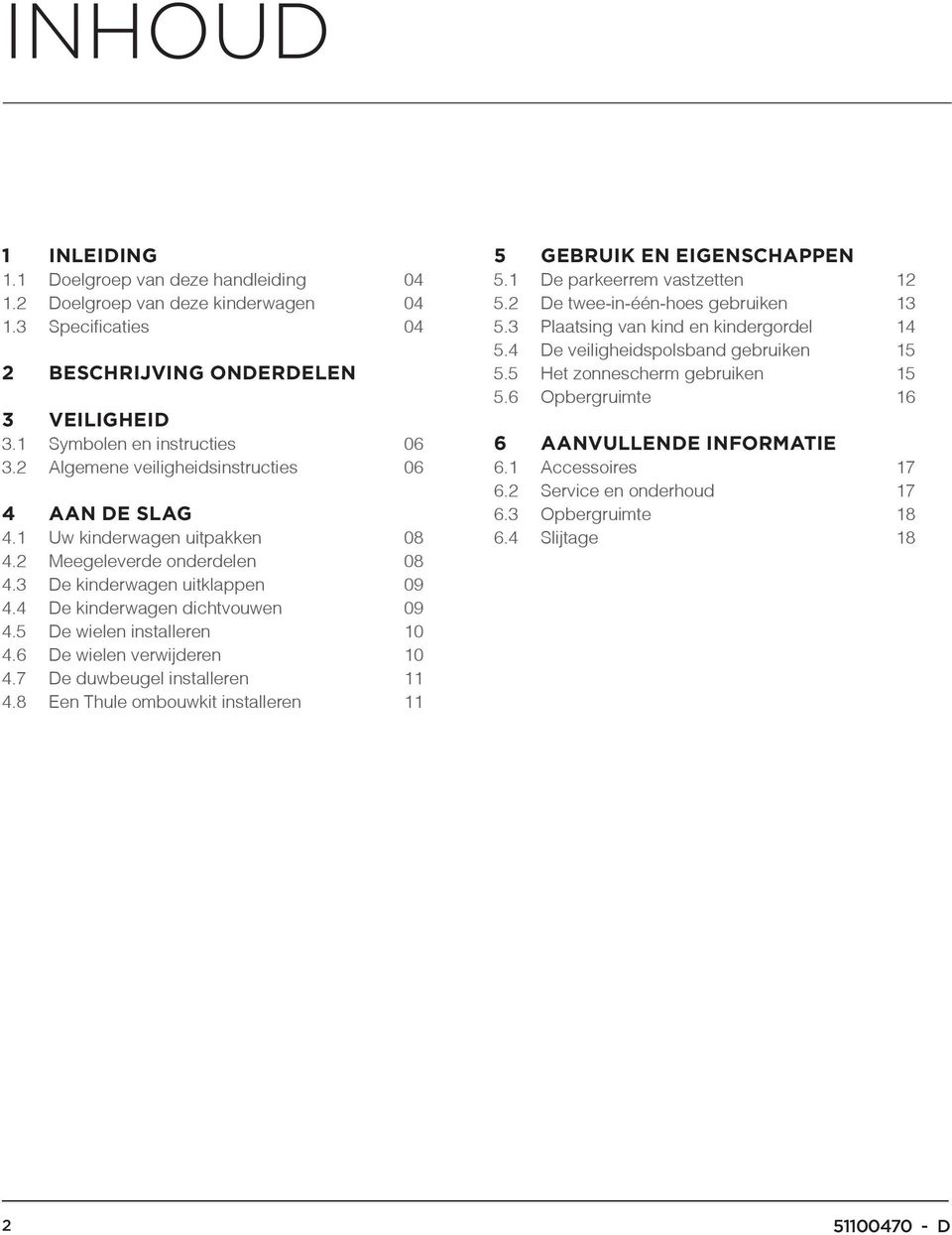 5 De wielen installeren 10 4.6 De wielen verwijderen 10 4.7 De duwbeugel installeren 11 4.8 Een Thule ombouwkit installeren 11 5 Gebruik en eigenschappen 5.1 De parkeerrem vastzetten 12 5.