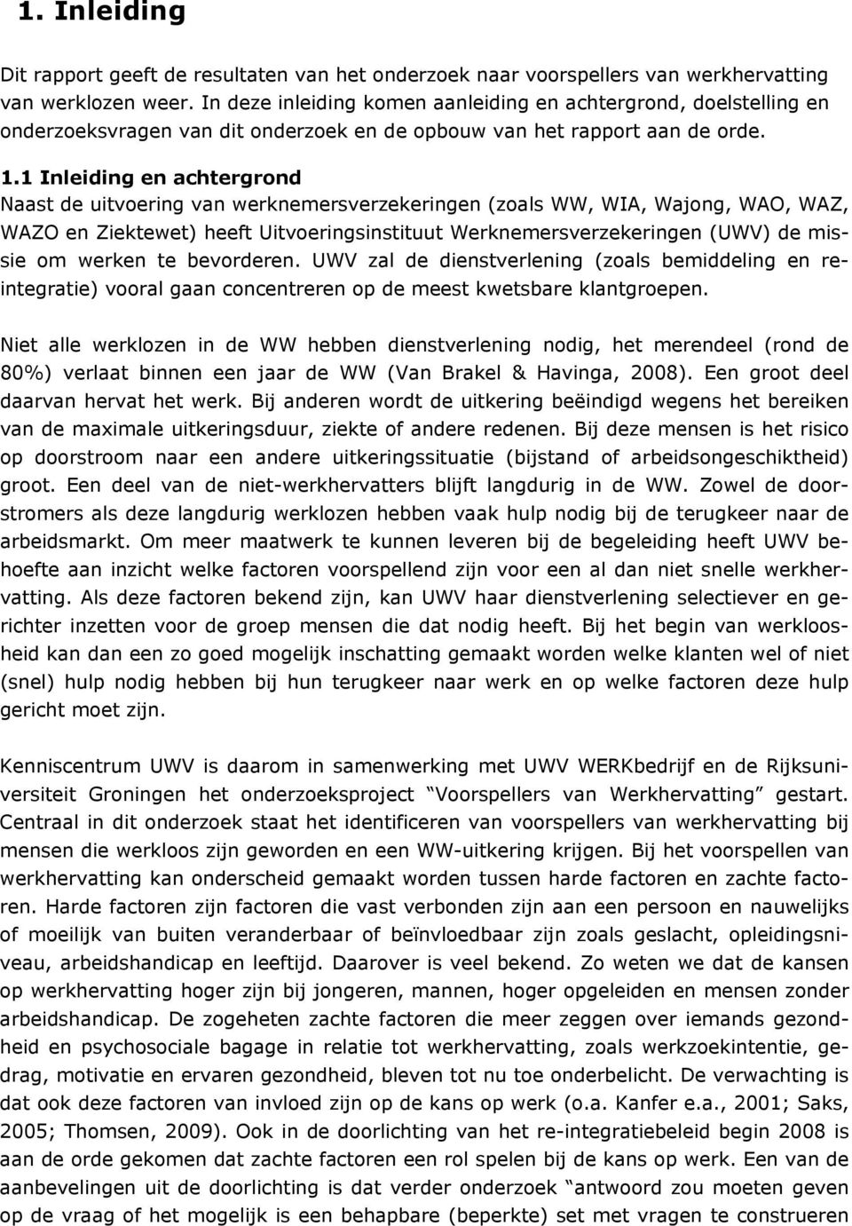 1 Inleiding en achtergrond Naast de uitvoering van werknemersverzekeringen (zoals WW, WIA, Wajong, WAO, WAZ, WAZO en Ziektewet) heeft Uitvoeringsinstituut Werknemersverzekeringen (UWV) de missie om