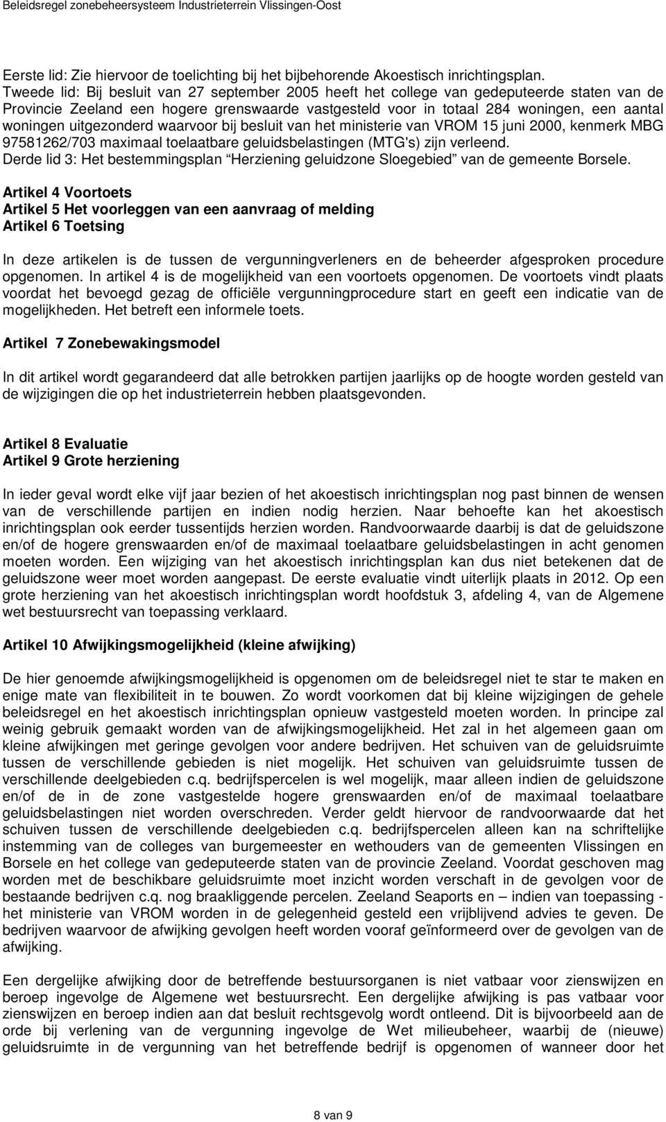 uitgezonderd waarvoor bij besluit van het ministerie van VROM 15 juni 2000, kenmerk MBG 97581262/703 maximaal toelaatbare geluidsbelastingen (MTG's) zijn verleend.