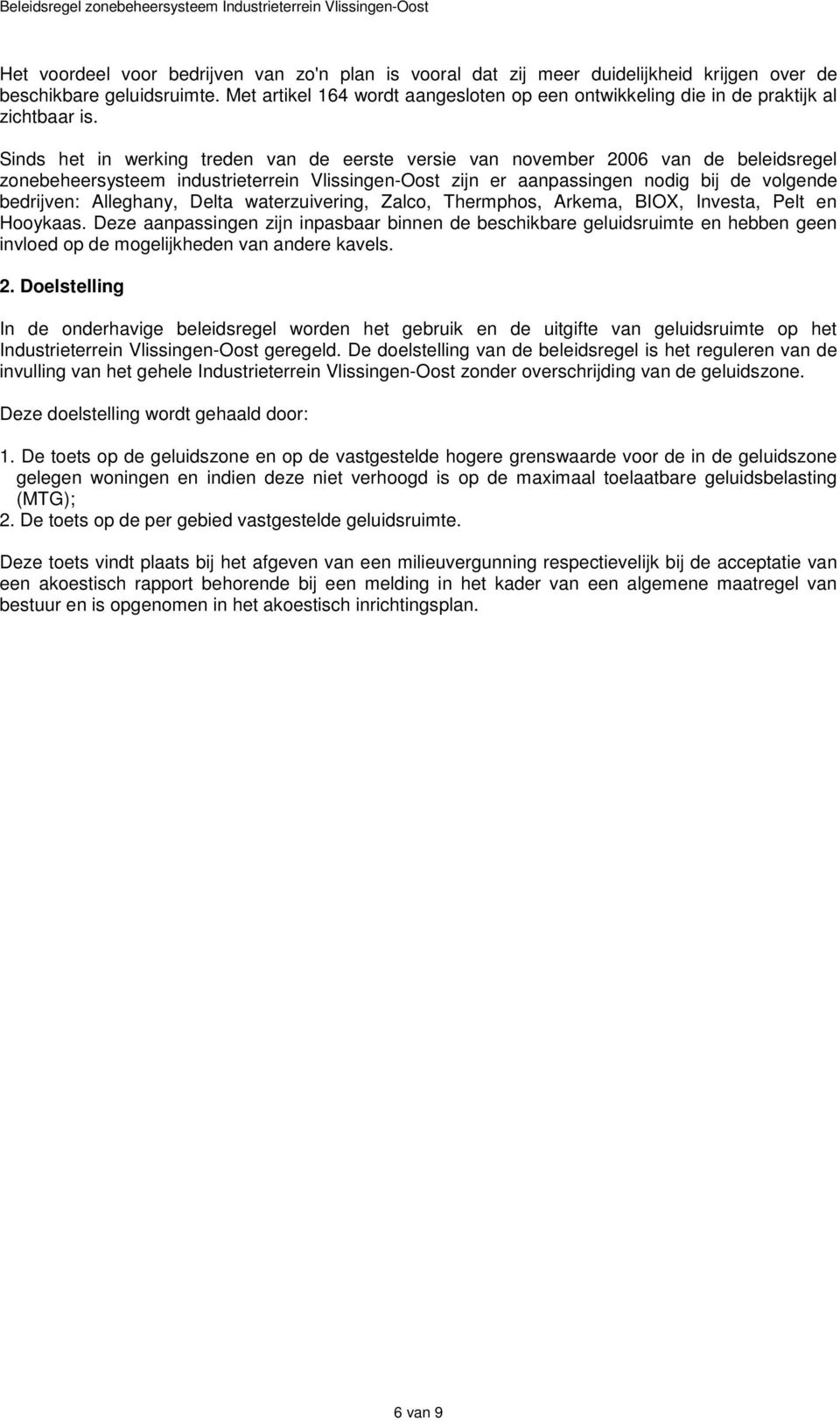 Sinds het in werking treden van de eerste versie van november 2006 van de beleidsregel zonebeheersysteem industrieterrein Vlissingen-Oost zijn er aanpassingen nodig bij de volgende bedrijven: