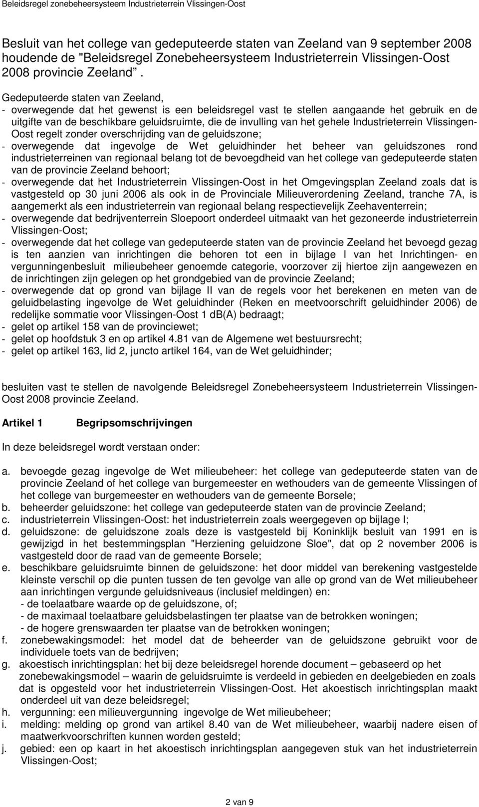 gehele Industrieterrein Vlissingen- Oost regelt zonder overschrijding van de geluidszone; - overwegende dat ingevolge de Wet geluidhinder het beheer van geluidszones rond industrieterreinen van