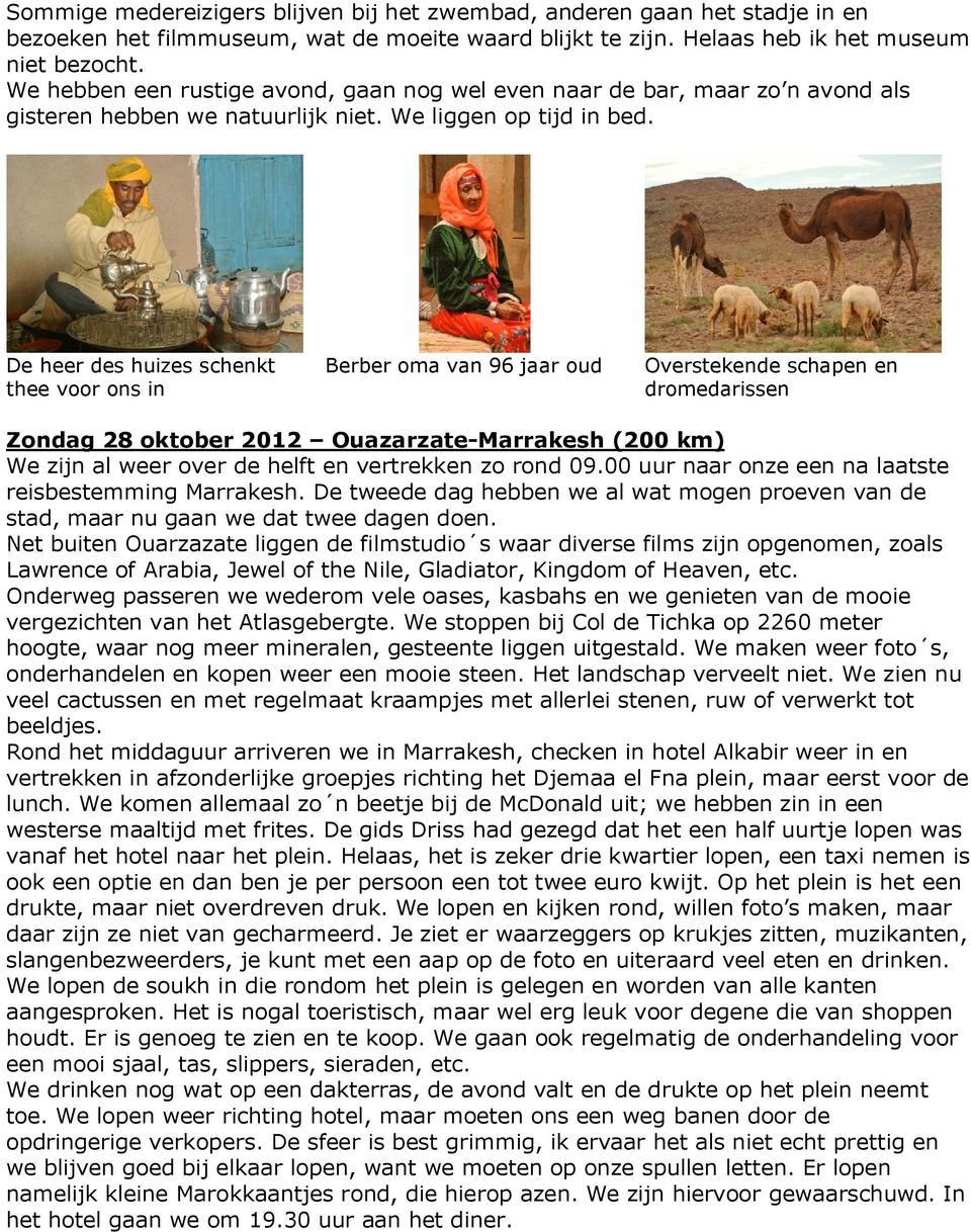 De heer des huizes schenkt thee voor ons in Berber oma van 96 jaar oud Overstekende schapen en dromedarissen Zondag 28 oktober 2012 Ouazarzate-Marrakesh (200 km) We zijn al weer over de helft en