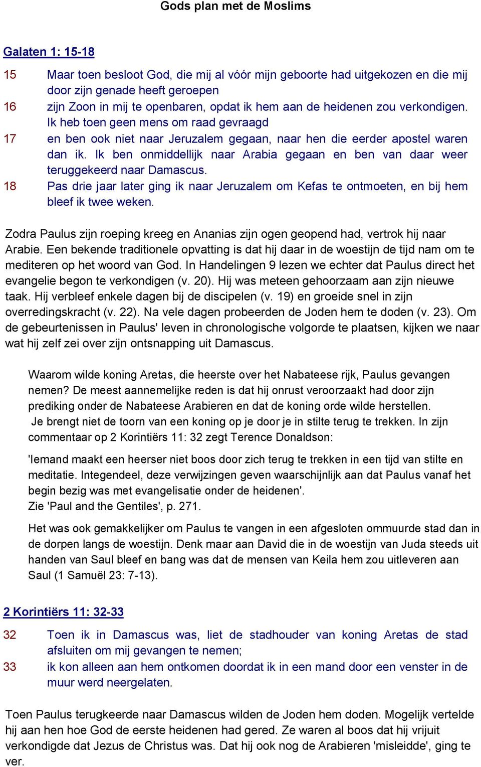 Ik ben onmiddellijk naar Arabia gegaan en ben van daar weer teruggekeerd naar Damascus. 18 Pas drie jaar later ging ik naar Jeruzalem om Kefas te ontmoeten, en bij hem bleef ik twee weken.