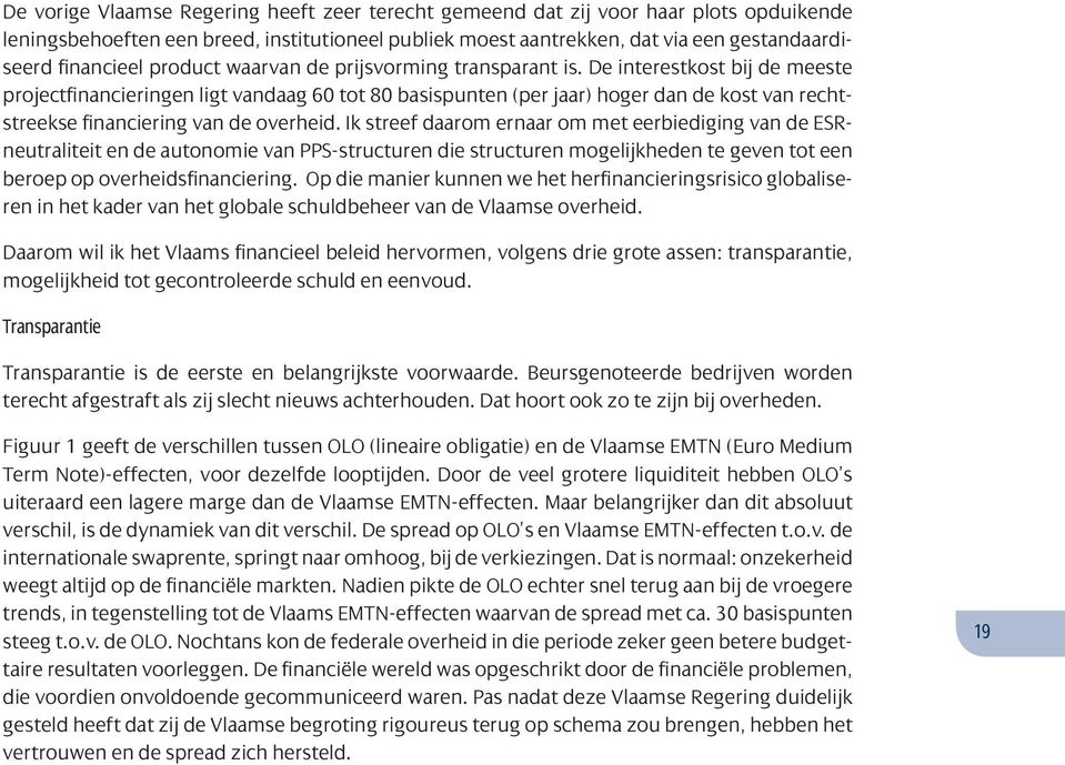 De interestkost bij de meeste projectfinancieringen ligt vandaag 60 tot 80 basispunten (per jaar) hoger dan de kost van rechtstreekse financiering van de overheid.