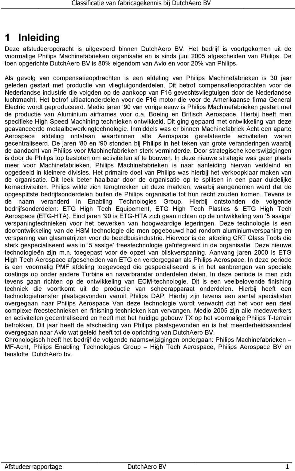 Als gevolg van compensatieopdrachten is een afdeling van Philips Machinefabrieken is 30 jaar geleden gestart met productie van vliegtuigonderdelen.