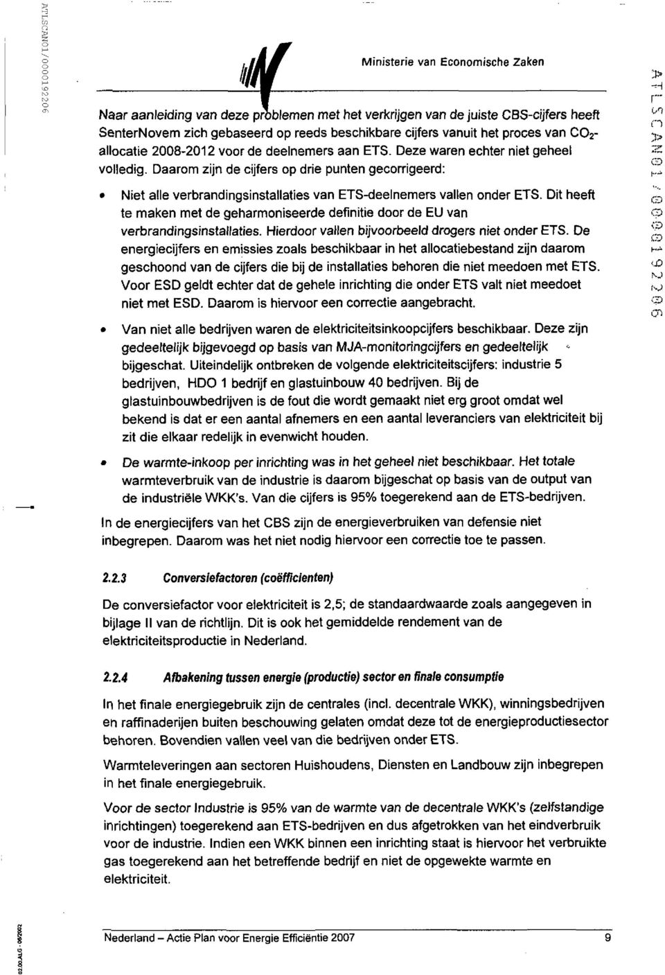 Dit heeft ^ te maken met de geharmoniseerde definitie door de EU van P verbrandingsinstallaties. Hierdoor vallen bijvoorbeeld drogers niet onder ETS.