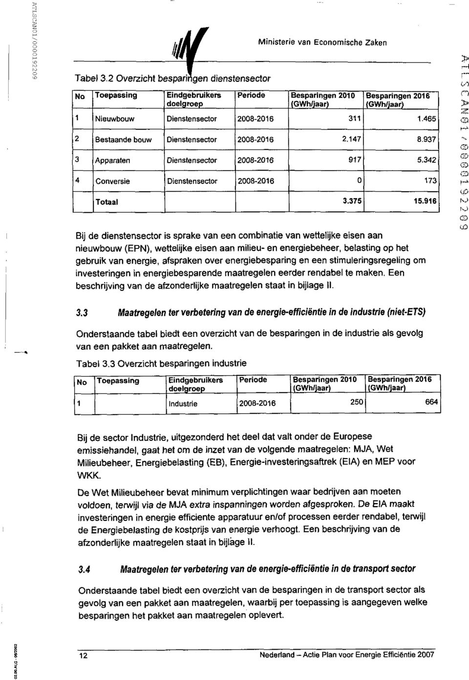 375 Bij de dienstensector is sprake van een combinatie van wettelijke eisen aan nieuwbouw (EPN), wettelijke eisen aan milieu- en energiebeheer, belasting op het gebruik van energie, afspraken over