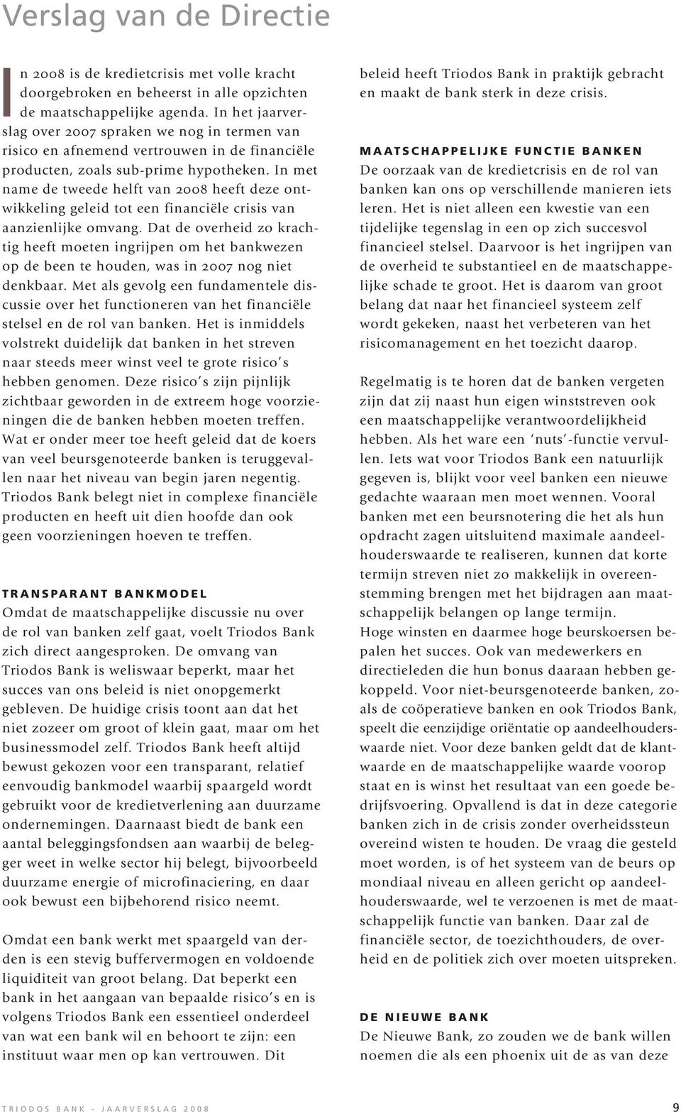 In met name de tweede helft van 2008 heeft deze ontwikkeling geleid tot een financiële crisis van aanzienlijke omvang.