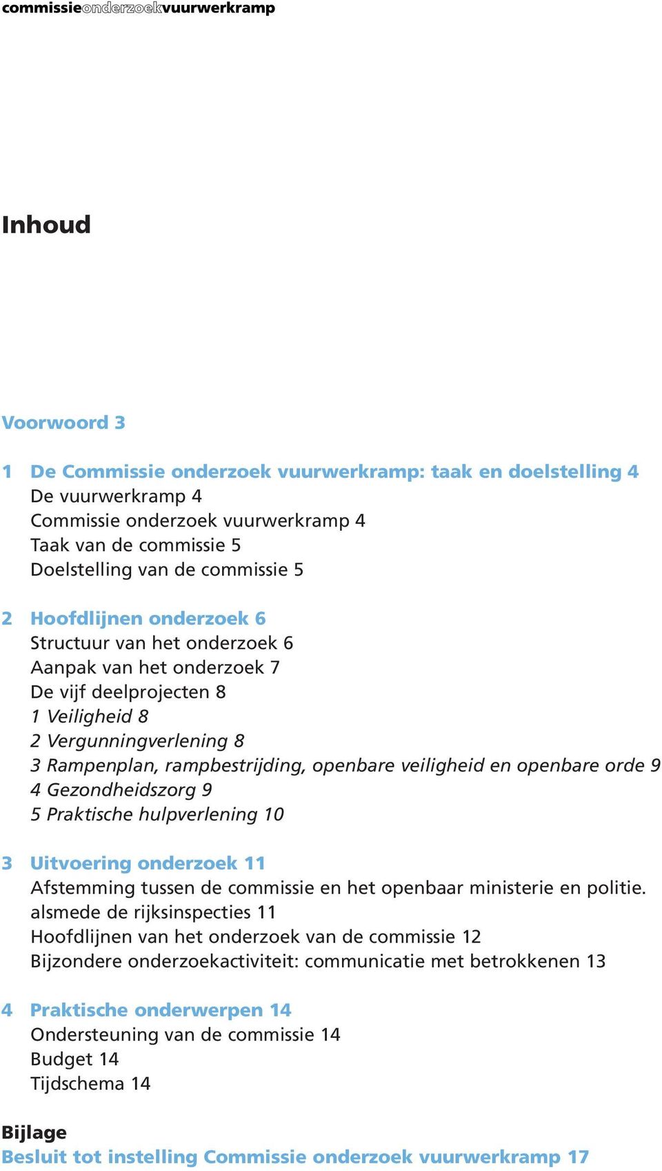 openbare orde 9 4 Gezondheidszorg 9 5 Praktische hulpverlening 10 3 Uitvoering onderzoek 11 Afstemming tussen de commissie en het openbaar ministerie en politie.