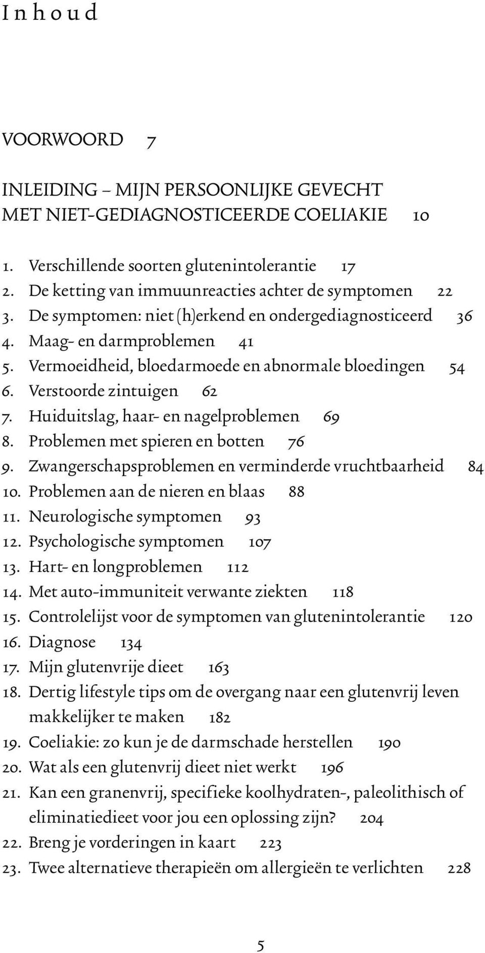 Huiduitslag, haar- en nagelproblemen 69 8. Problemen met spieren en botten 76 9. Zwangerschapsproblemen en verminderde vruchtbaarheid 84 10. Problemen aan de nieren en blaas 88 11.