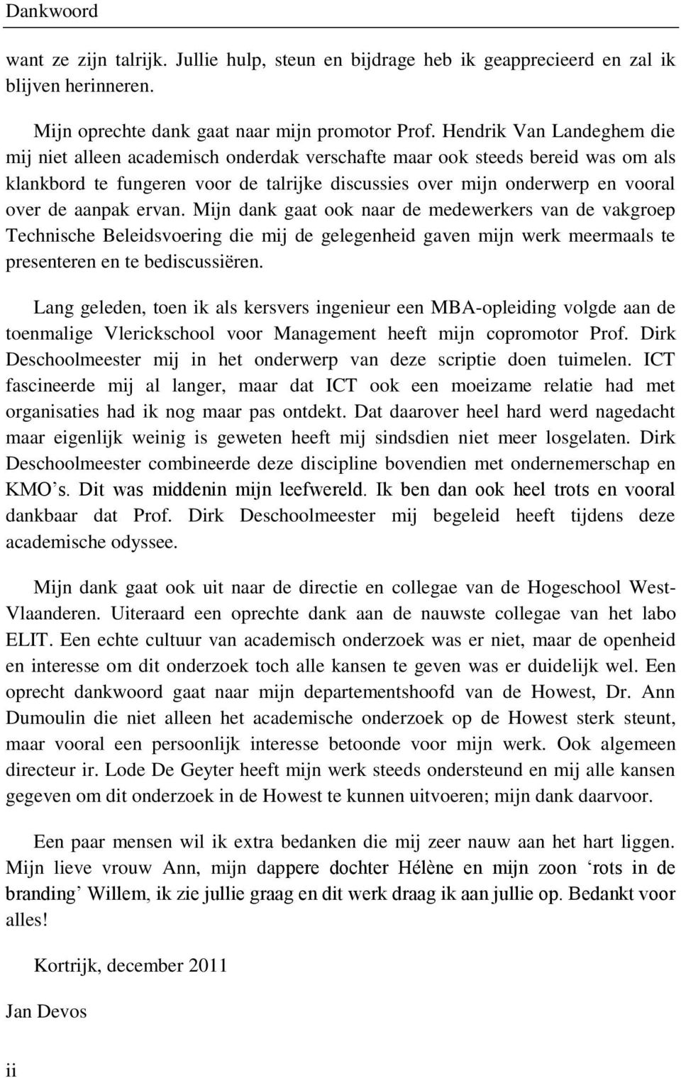 aanpak ervan. Mijn dank gaat ook naar de medewerkers van de vakgroep Technische Beleidsvoering die mij de gelegenheid gaven mijn werk meermaals te presenteren en te bediscussiëren.