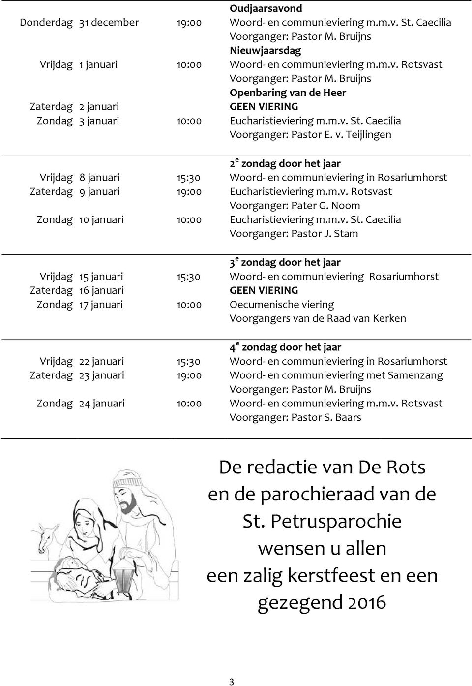 m.v. Rotsvast Voorganger: Pater G. Noom Zondag 10 januari 10:00 Eucharistieviering m.m.v. St. Caecilia Voorganger: Pastor J.