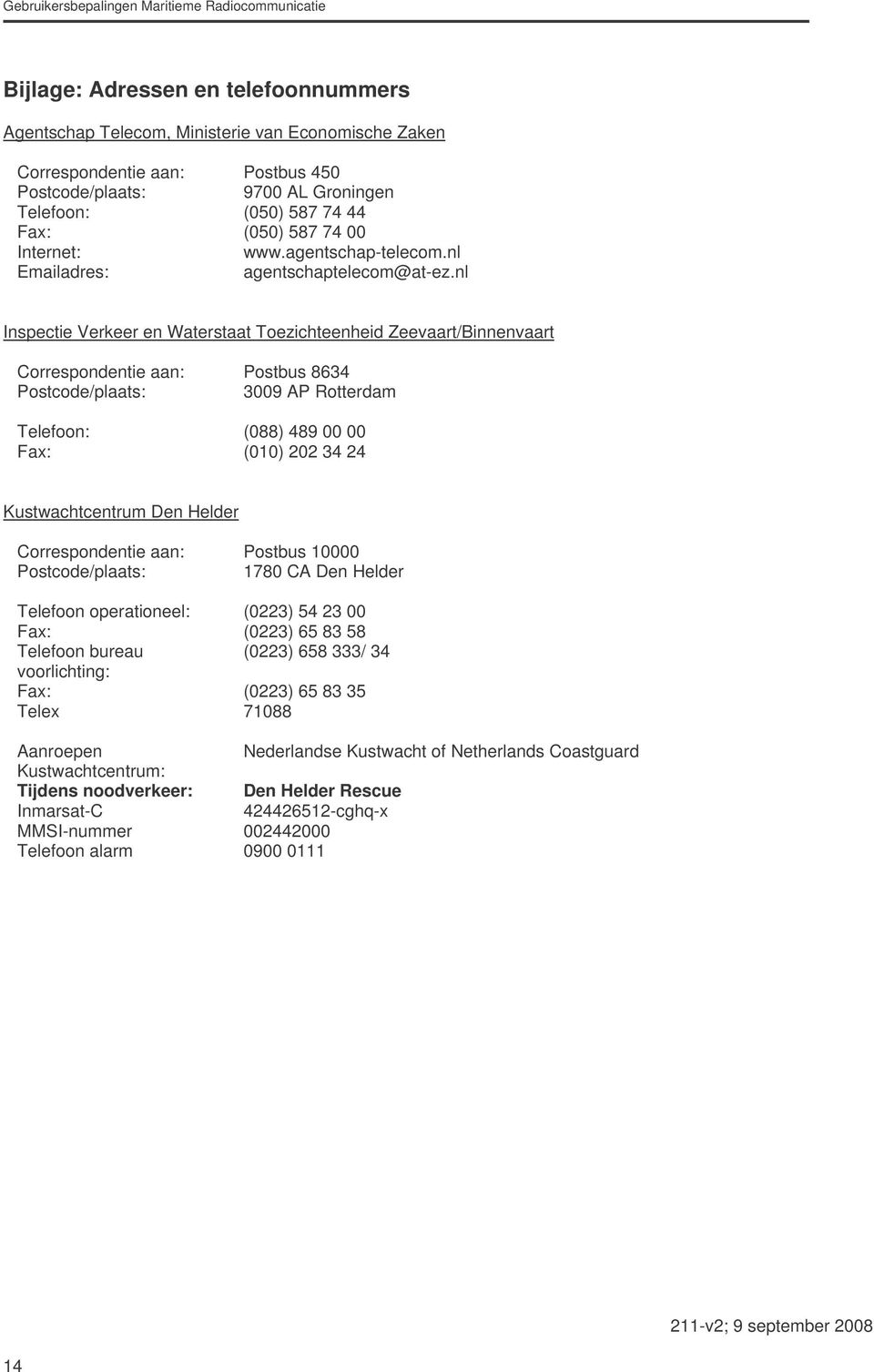 nl Inspectie Verkeer en Waterstaat Toezichteenheid Zeevaart/Binnenvaart Correspondentie aan: Postbus 8634 Postcode/plaats: 3009 AP Rotterdam Telefoon: (088) 489 00 00 Fax: (010) 202 34 24