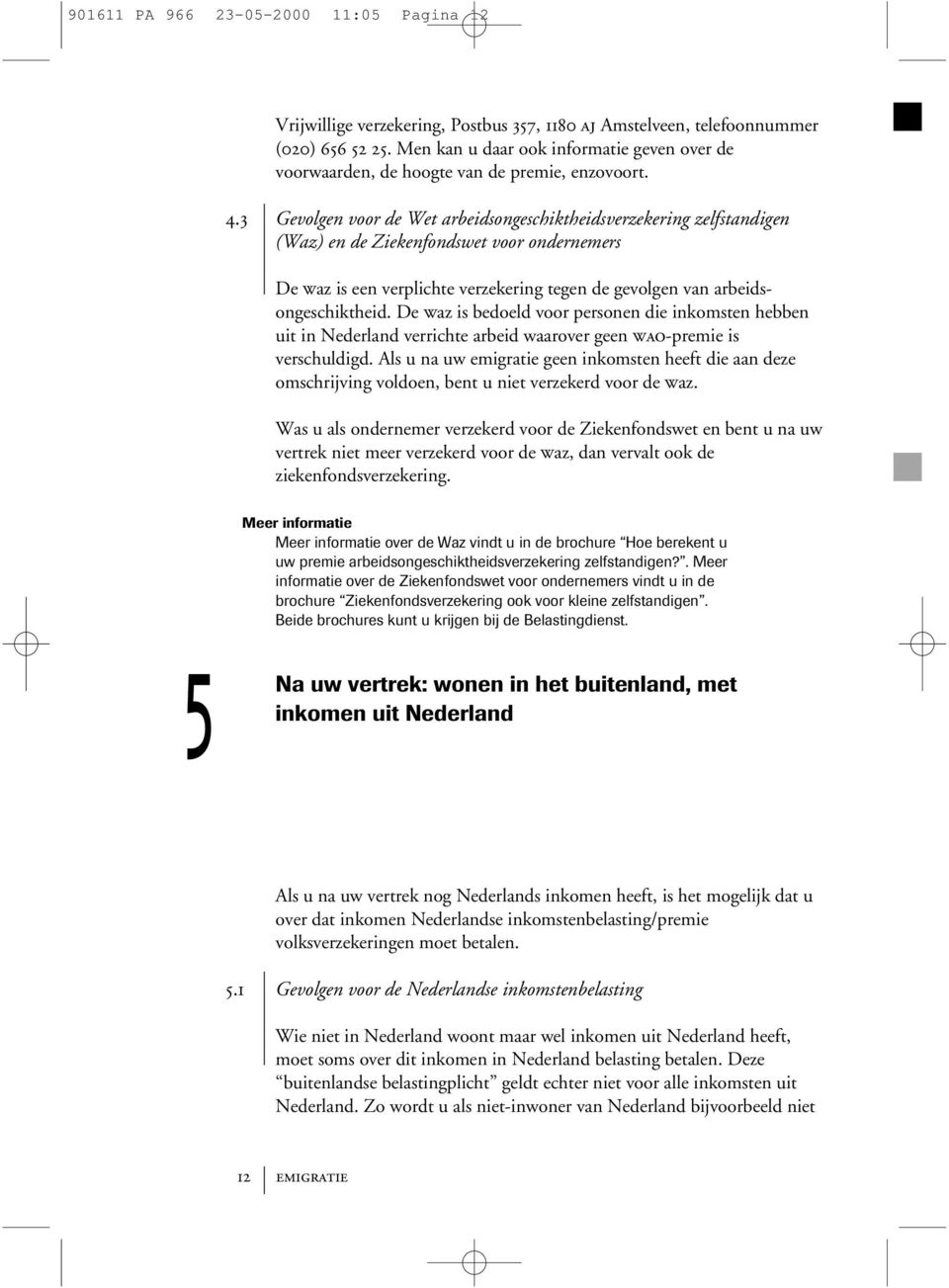 3 Gevolgen voor de Wet arbeidsongeschiktheidsverzekering zelfstandigen (Waz) en de Ziekenfondswet voor ondernemers De Waz is een verplichte verzekering tegen de gevolgen van arbeidsongeschiktheid.