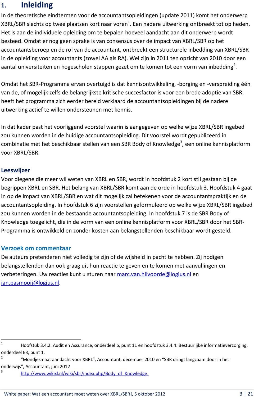 Omdat er nog geen sprake is van consensus over de impact van XBRL/SBR op het accountantsberoep en de rol van de accountant, ontbreekt een structurele inbedding van XBRL/SBR in de opleiding voor