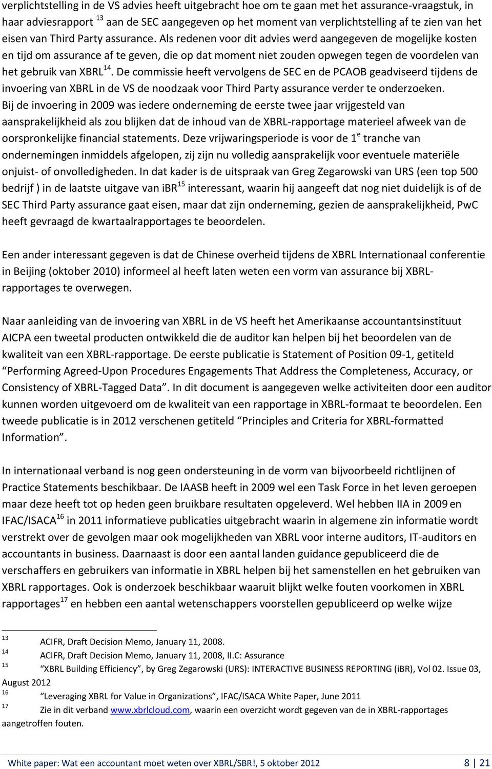 Als redenen voor dit advies werd aangegeven de mogelijke kosten en tijd om assurance af te geven, die op dat moment niet zouden opwegen tegen de voordelen van het gebruik van XBRL 14.