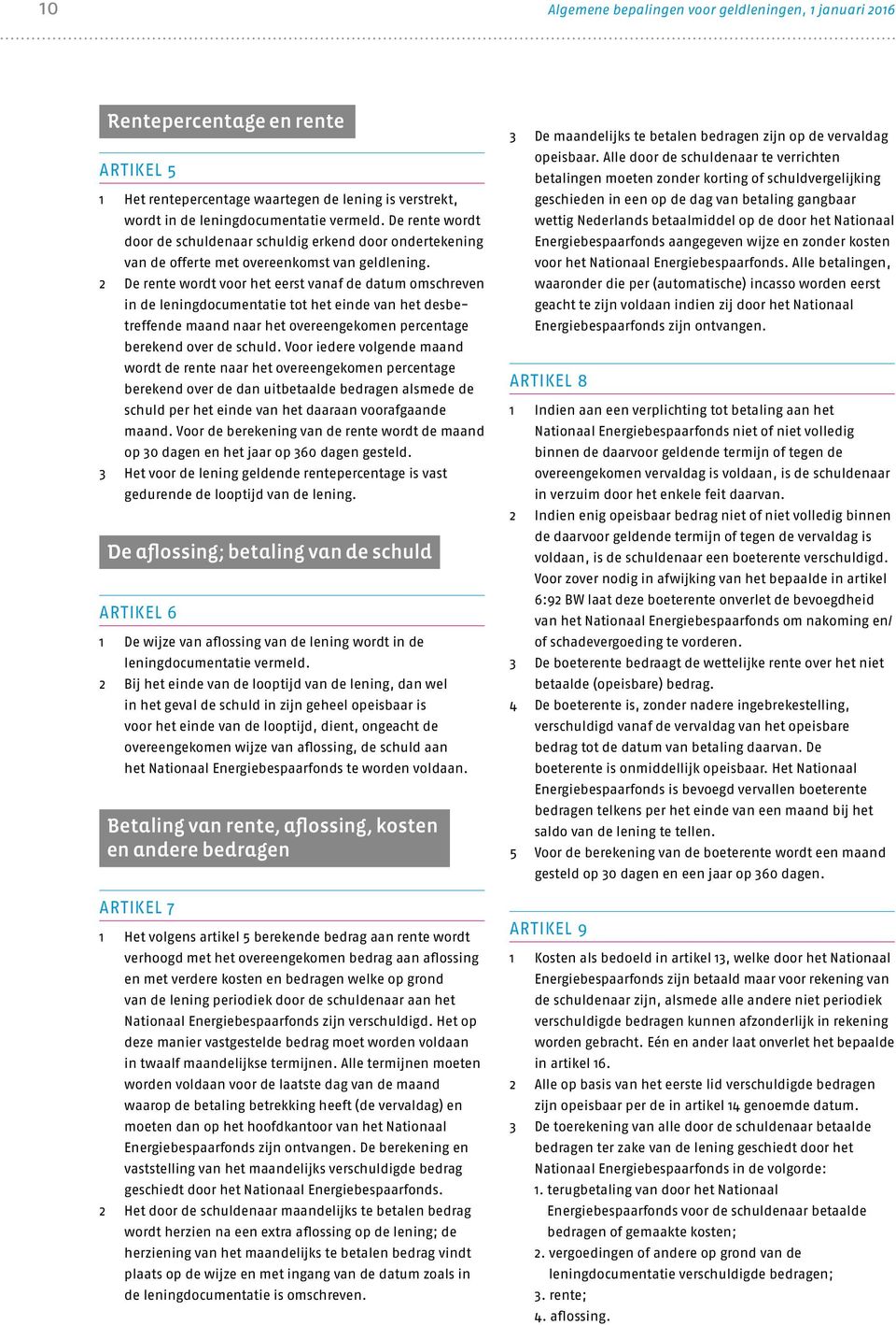 2 De rente wordt voor het eerst vanaf de datum omschreven in de leningdocumentatie tot het einde van het desbetref fende maand naar het overeengekomen percen tage berekend over de schuld.