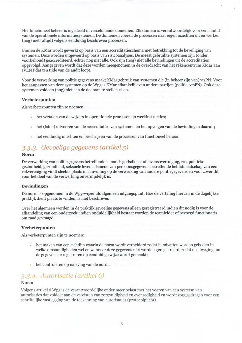 Binnen de KMar wordt gewerkt op basis van een accreditatiescbema met betrekking tot de beveiliging van systemen. Deze worden uitgevoerd op basis van risicoanalyses.