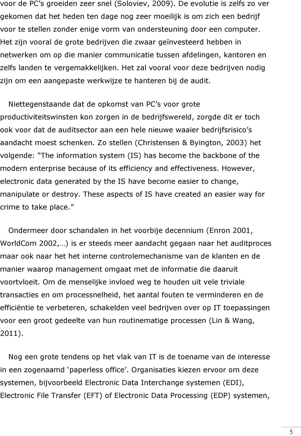 Het zijn vooral de grote bedrijven die zwaar geïnvesteerd hebben in netwerken om op die manier communicatie tussen afdelingen, kantoren en zelfs landen te vergemakkelijken.