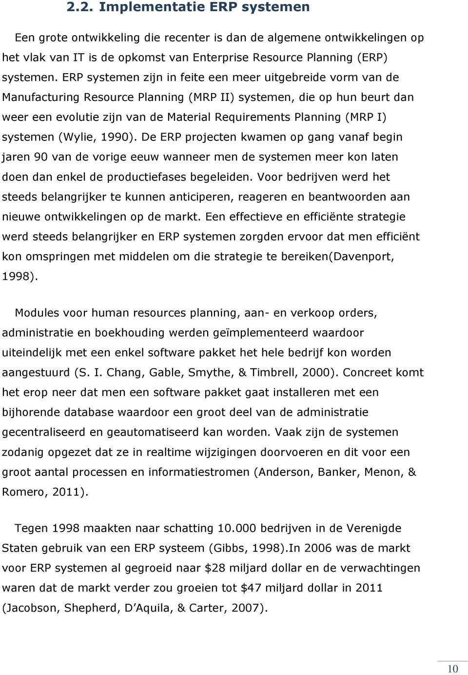 I) systemen (Wylie, 1990). De ERP projecten kwamen op gang vanaf begin jaren 90 van de vorige eeuw wanneer men de systemen meer kon laten doen dan enkel de productiefases begeleiden.