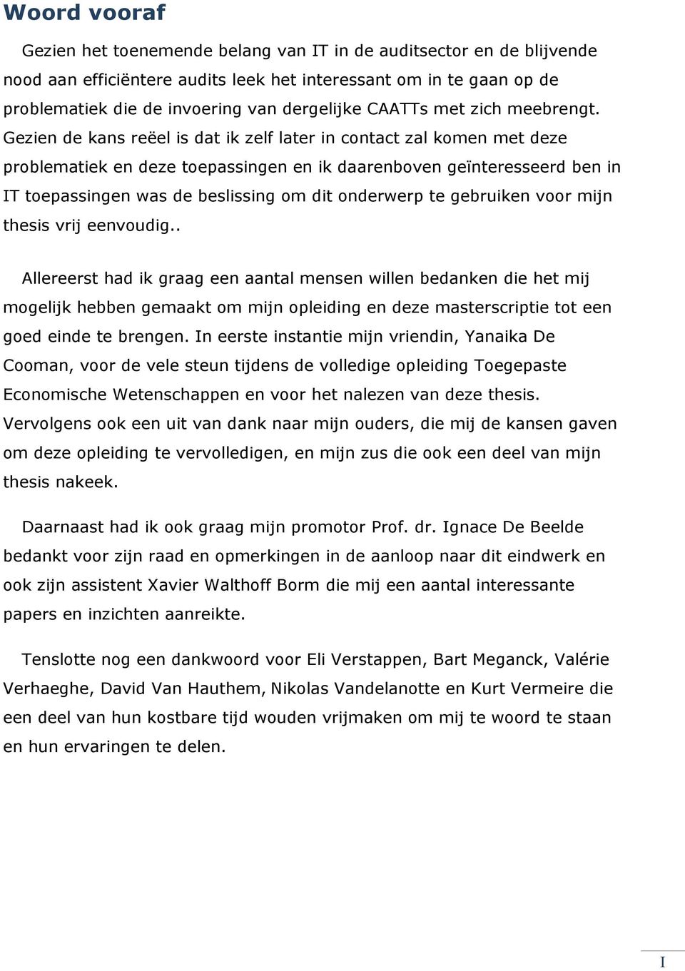 Gezien de kans reëel is dat ik zelf later in contact zal komen met deze problematiek en deze toepassingen en ik daarenboven geïnteresseerd ben in IT toepassingen was de beslissing om dit onderwerp te