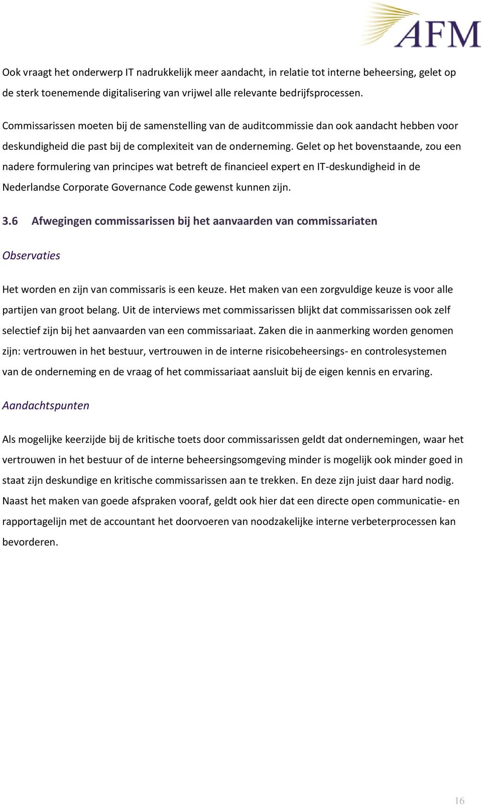 Gelet op het bovenstaande, zou een nadere formulering van principes wat betreft de financieel expert en IT-deskundigheid in de Nederlandse Corporate Governance Code gewenst kunnen zijn. 3.