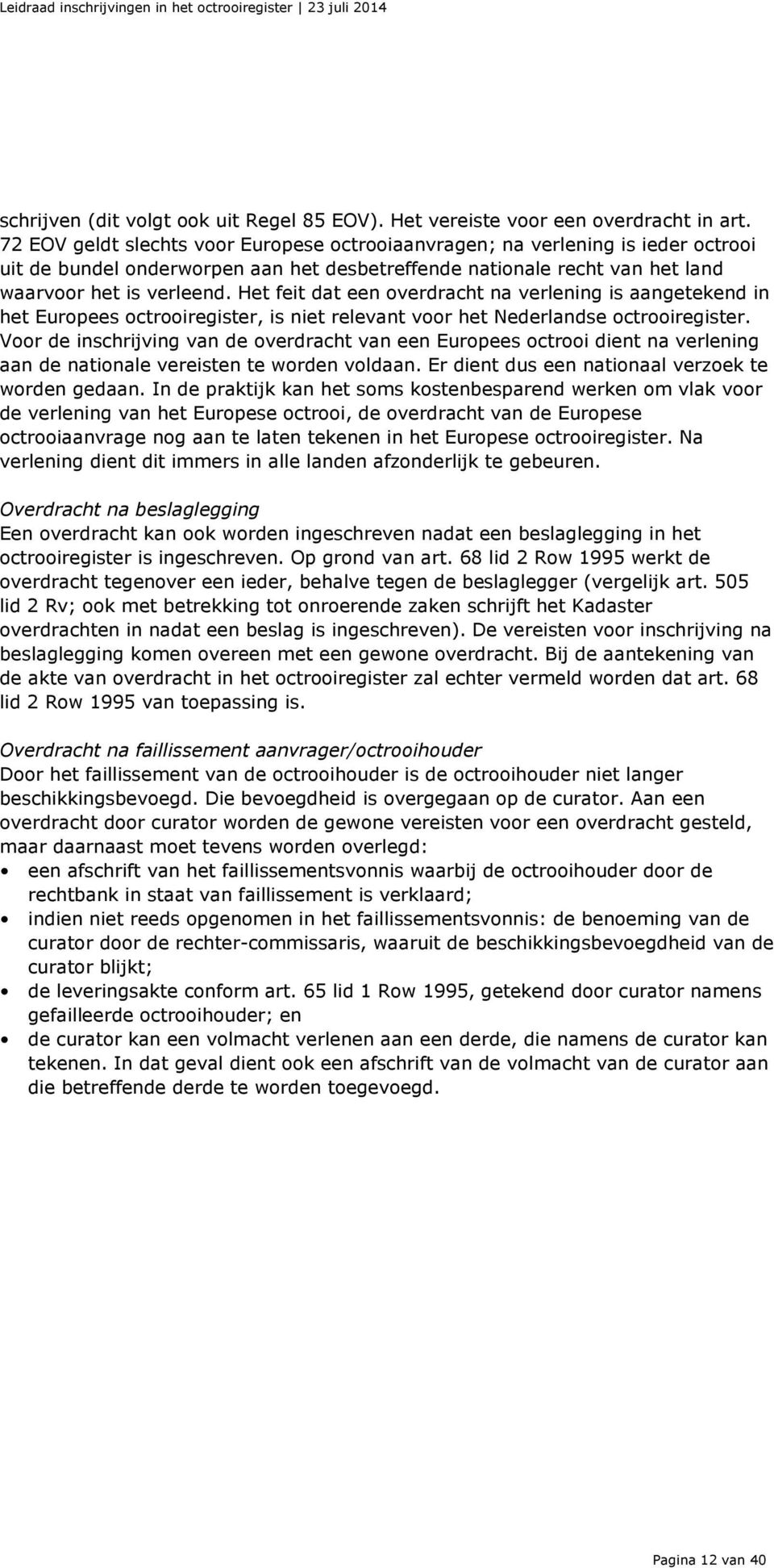 Het feit dat een overdracht na verlening is aangetekend in het Europees octrooiregister, is niet relevant voor het Nederlandse octrooiregister.