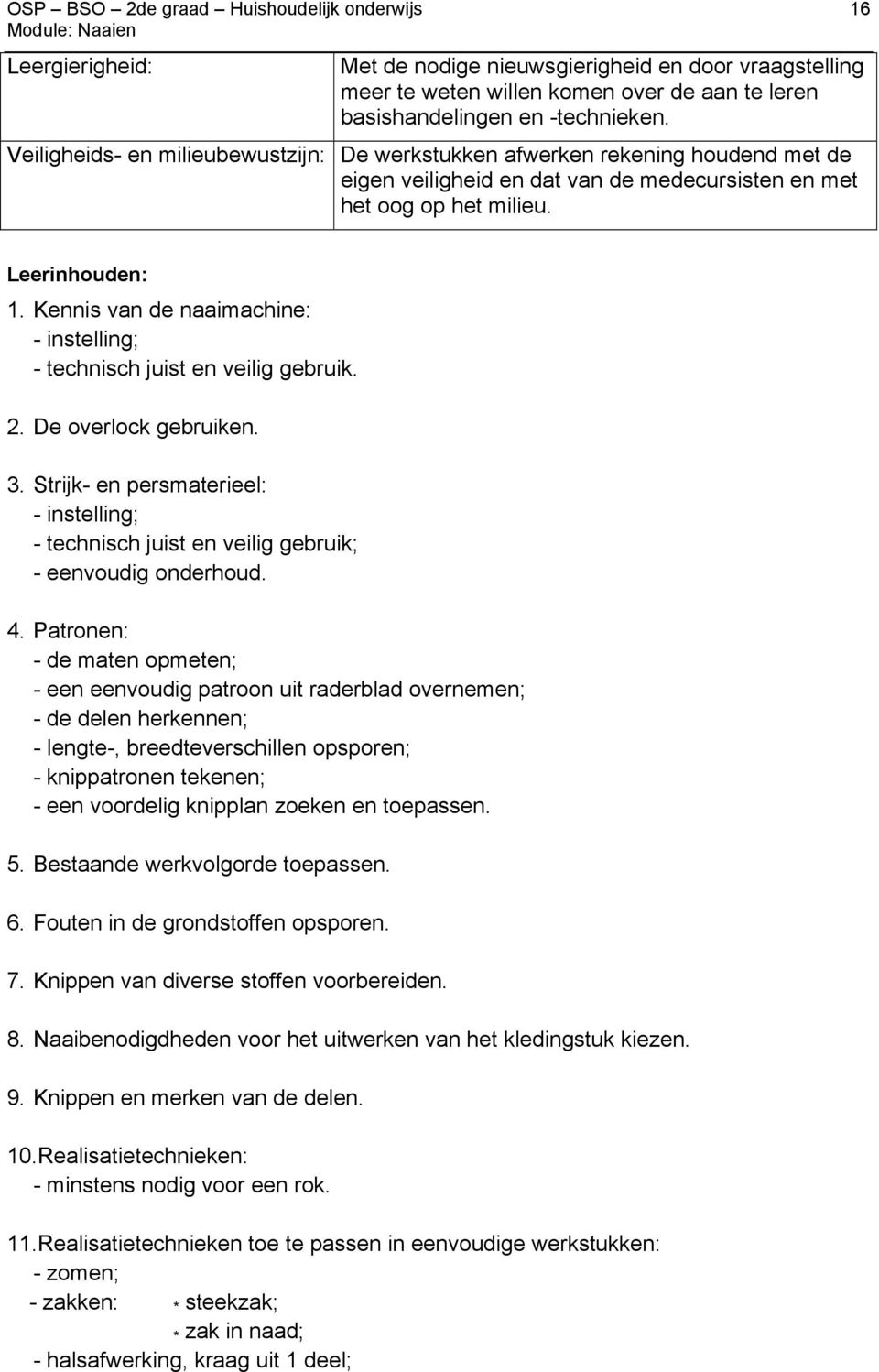 Kennis van de naaimachine: - instelling; - technisch juist en veilig gebruik. 2. De overlock gebruiken. 3.