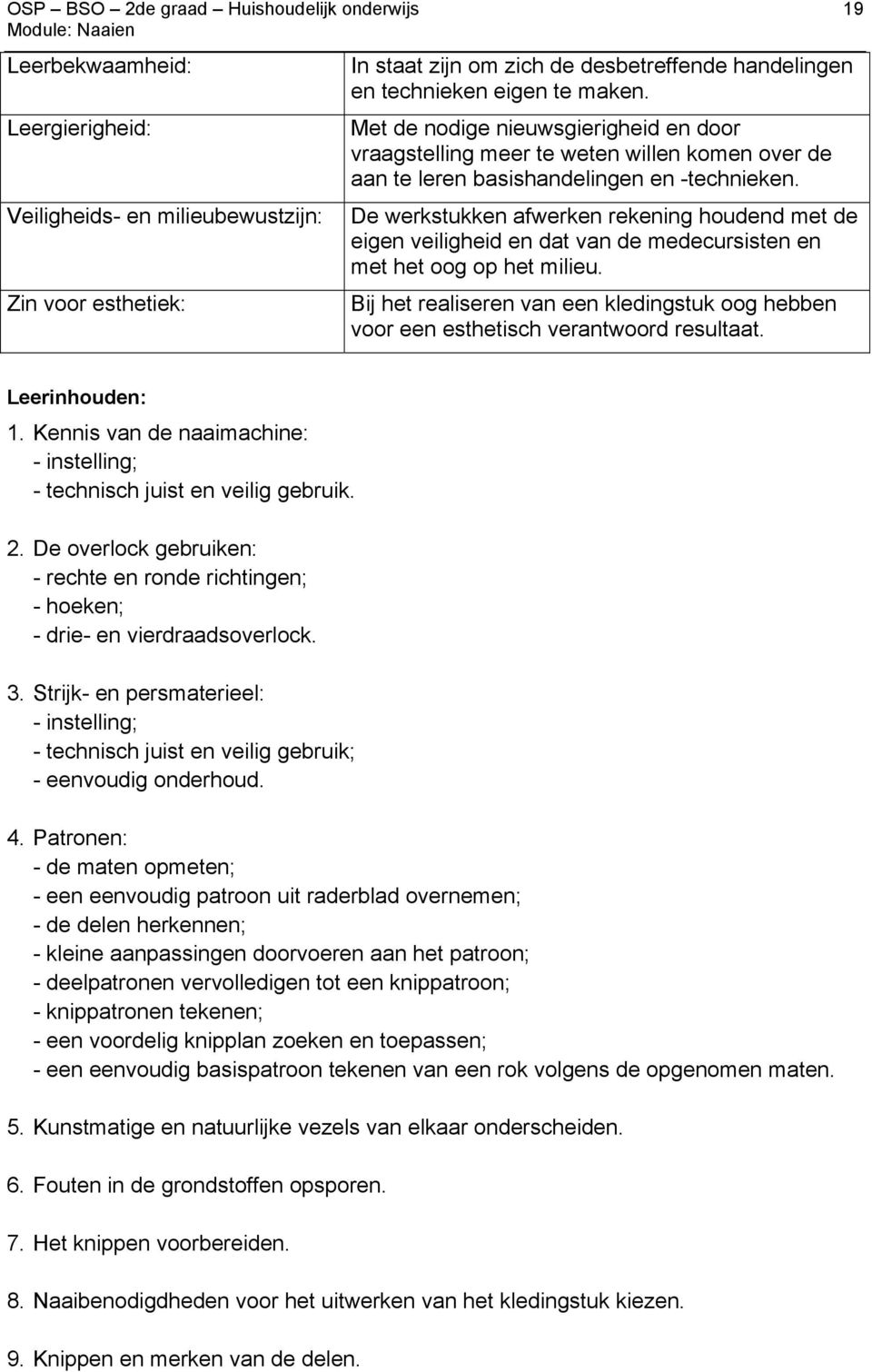 De werkstukken afwerken rekening houdend met de eigen veiligheid en dat van de medecursisten en met het oog op het milieu.