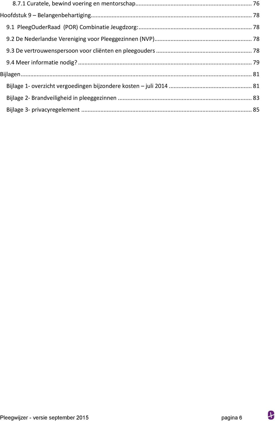 .. 78 9.4 Meer informatie nodig?... 79 Bijlagen... 81 Bijlage 1- overzicht vergoedingen bijzondere kosten juli 2014.