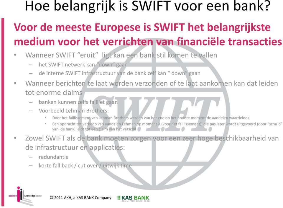 interne SWIFT infrastructuur van de bank zelf kan down gaan Wanneer berichten te laat worden verzonden of te laat aankomen kan dat leiden tot enorme claims banken kunnen zelfs failliet gaan Voorbeeld