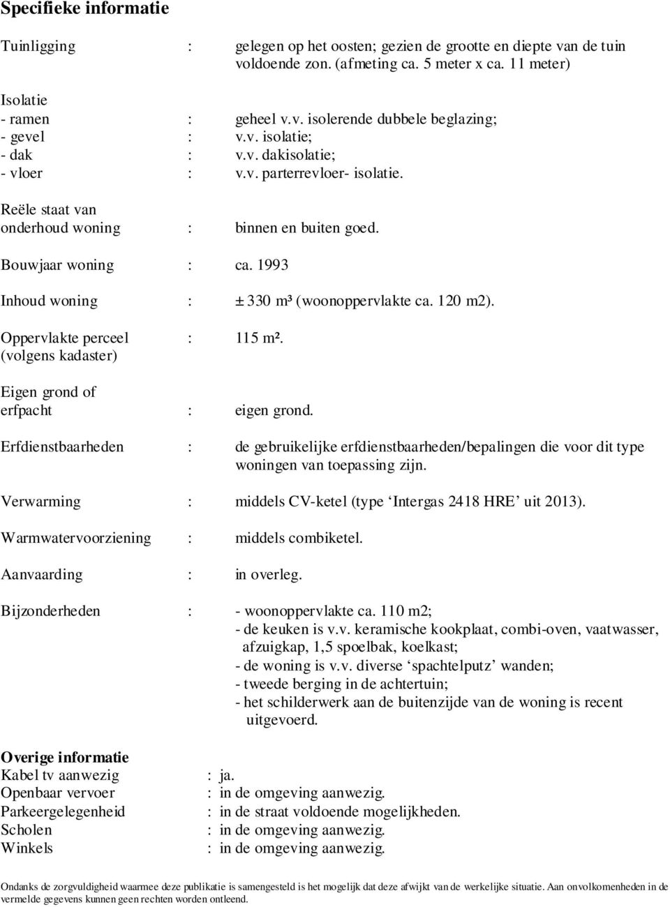 1993 Inhoud woning : ± 330 m³ (woonoppervlakte ca. 120 m2). Oppervlakte perceel : 115 m². (volgens kadaster) Eigen grond of erfpacht : eigen grond.