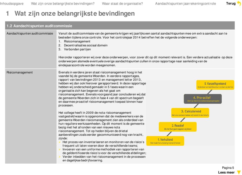 onze controle. Voor het controlejaar 2014 betreffen het de volgende onderwerpen: 1. Risicomanagement 2. Decentralisaties sociaal domein 3.