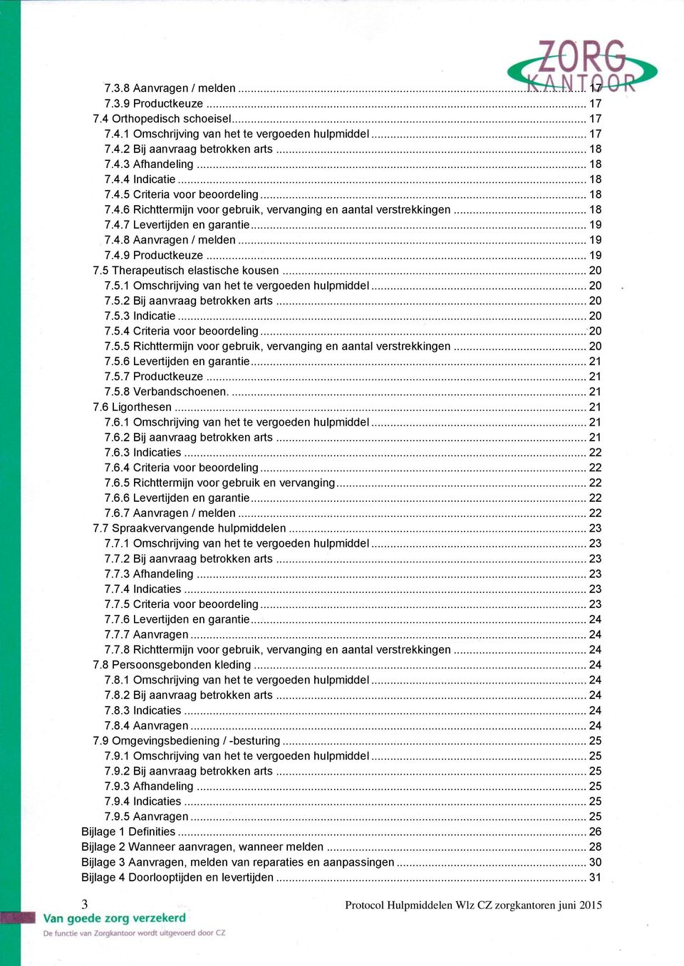 .. 19 7.4.9 Productkeuze... 19 7.5 Therapeutisch elastische kousen... 20 7.5.1 Omschrijving van het te vergoeden hulpmiddel... 20 7.5.2 Bij aanvraag betrokken arts... 20 7.5.3 Indicatie... 20 7.5.4 Criteria voor beoordeling.