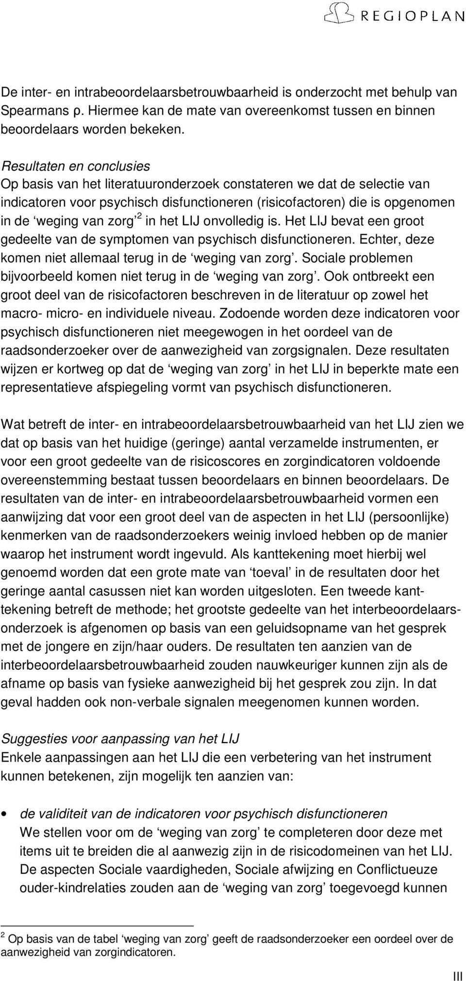 in het LIJ onvolledig is. Het LIJ bevat een groot gedeelte van de symptomen van psychisch disfunctioneren. Echter, deze komen niet allemaal terug in de weging van zorg.