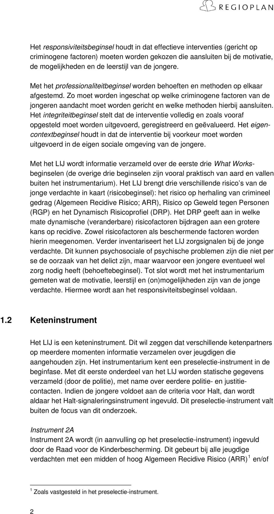 Zo moet worden ingeschat op welke criminogene factoren van de jongeren aandacht moet worden gericht en welke methoden hierbij aansluiten.