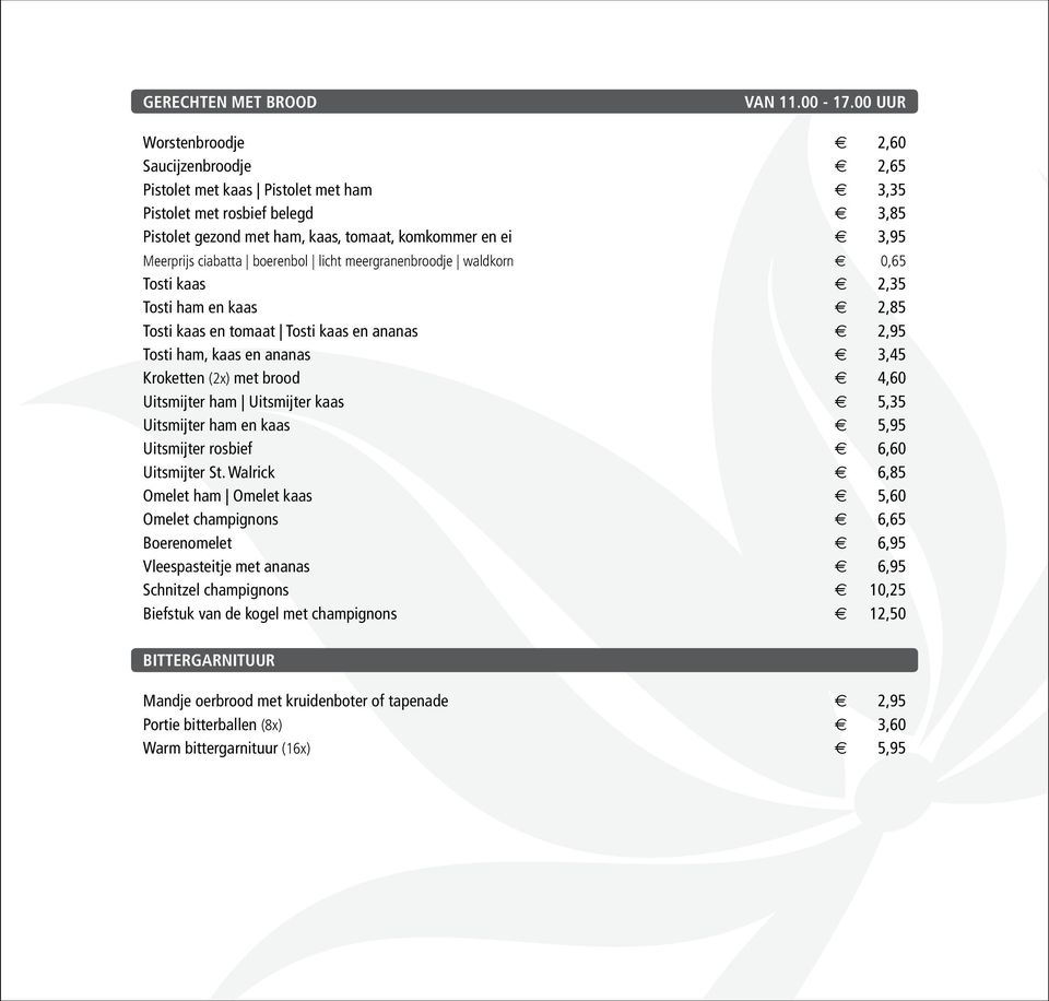 ciabatta boerenbol licht meergranenbroodje waldkorn 0,65 Tosti kaas 2,35 Tosti ham en kaas 2,85 Tosti kaas en tomaat Tosti kaas en ananas 2,95 Tosti ham, kaas en ananas 3,45 Kroketten (2x) met brood