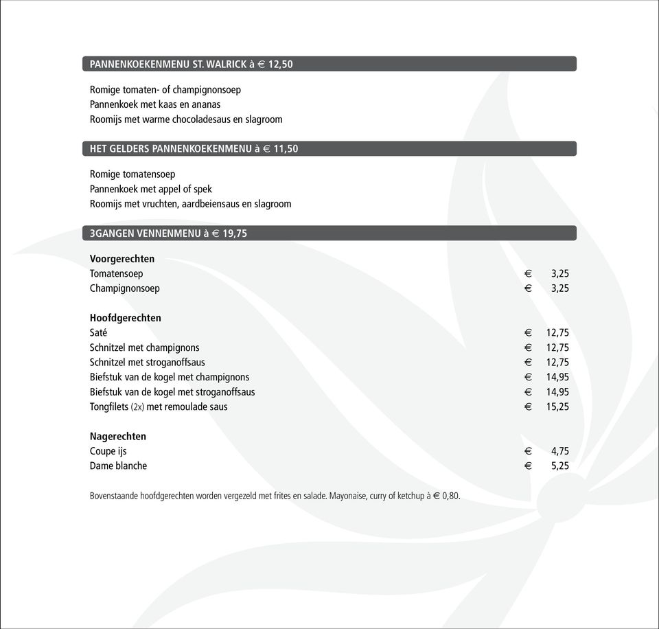 Pannenkoek met appel of spek Roomijs met vruchten, aardbeiensaus en slagroom 3GANGEN VENNENMENU à 19,75 Voorgerechten Tomatensoep 3,25 Champignonsoep 3,25 Hoofdgerechten Saté 12,75