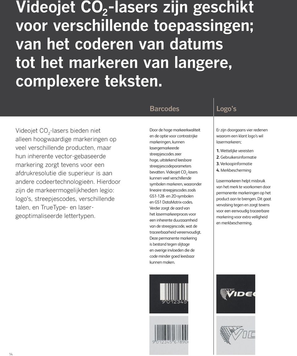 die superieur is aan andere codeertechnologieën. Hierdoor zijn de markeermogelijkheden legio: logo's, streepjescodes, verschillende talen, en TrueType- en lasergeoptimaliseerde lettertypen.